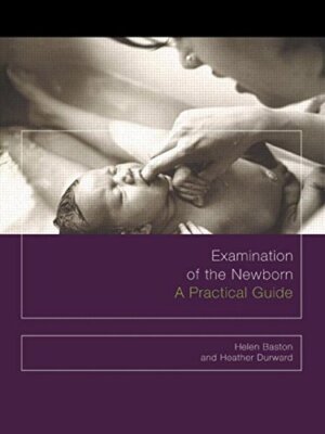 Examination of the Newborn: A Practical Guide By Helen Baston, H