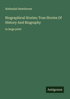 Biographical Stories True Stories Of History And Biography Nathaniel Hawthorne