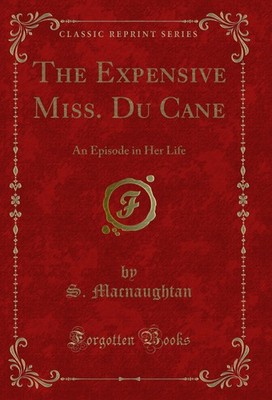 The Expensive Miss. Du Cane: An Episode in Her Life (Classic Reprint)
