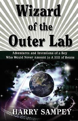 Wizard of the Outer Lab: Adventures and Inventions of a Boy Who Would Never ...