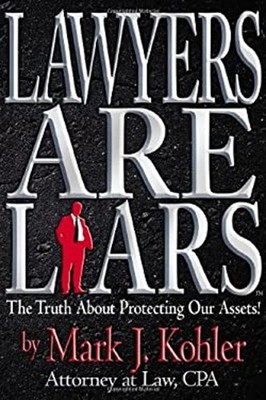 Lawyers Are Liars : The Truth about Protecting Our Assets Mark J.