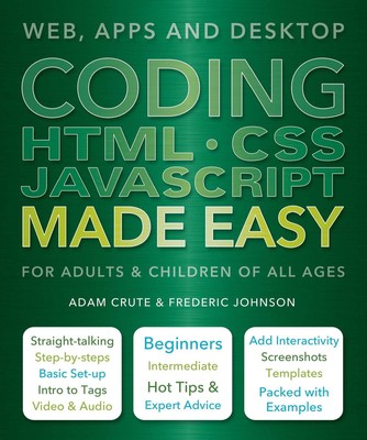 Coding HTML CSS JavaScript Made Easy: Web, Apps and Desktop