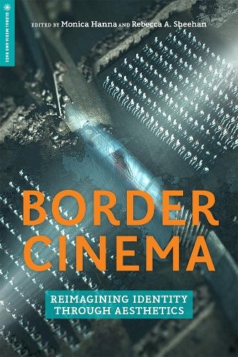 Border Cinema by Monica Hanna, Rebecca A. Sheehan, Frederick ... - 9781978803152