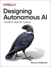 Designing Autonomous AI: A Guide for Machine Teaching. Anderson 9781098110758**