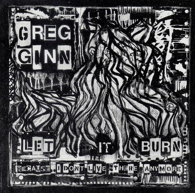 GREG GINN - LET IT BURN (BECAUSE I DON'T LIVE THERE ANYMORE)  CD Black Flag Punk