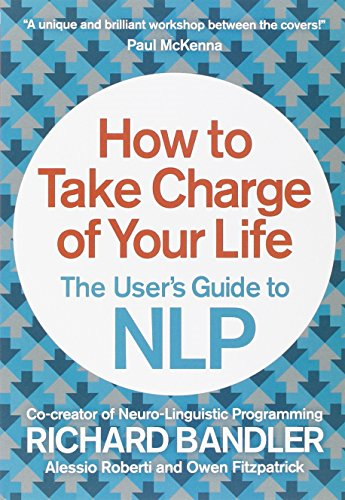 How to Take Charge of Your Life: The User's Guide to NLP - Bandler, Richard