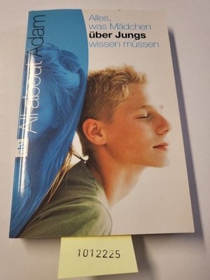 All about Adam: Alles, was Mädchen über Jungs wissen müssen Nolte, Hans: