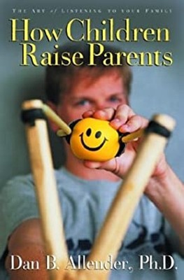 How Children Raise Parents : The Art of Listening to Your Family