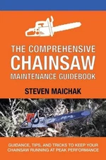 The Comprehensive Chainsaw Maintenance Guidebook: Guidance, Tips, and Tricks to