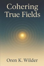 Cohering True Fields: A Book That Becomes a Field: Attunements, Nodes, and Circl