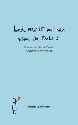 Und was ist mit mir, wenn Du stirbst?: Eine erste Hilfe f?r Deine Angst vor dem