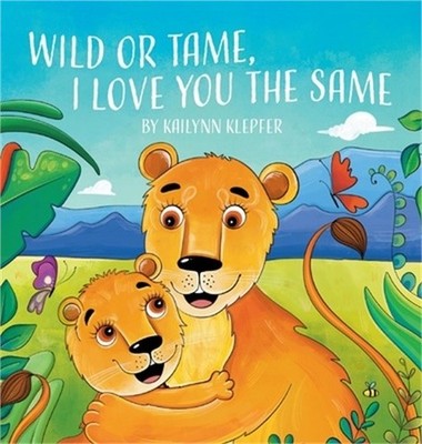 Wild or Tame, I Love You the Same (Hardback or Cased Book)