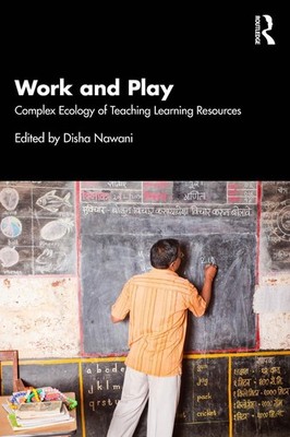 Work and Play: Complex Ecology of Teaching Learning Resources by Disha Nawani Pa
