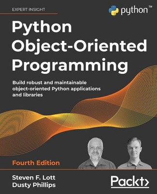 Python Object-Oriented Programming: Build robust and maintainable object-ori...