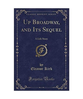 Up Broadway, and Its Sequel: A Life Story [Classic Reprint]: A Life Story 