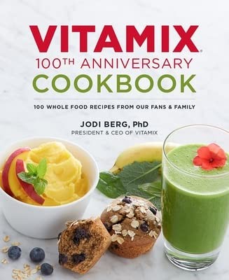 Vitamix 100th Anniversary Cookbook: 100 Whole Food Recipes from Our Fans & F...
