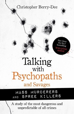 Talking with Psychopaths and Savages: Mass Murderers and Spree Killers: Spree Ki