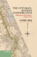 Ottoman-Iranian Borderlands : Making a Bounda...