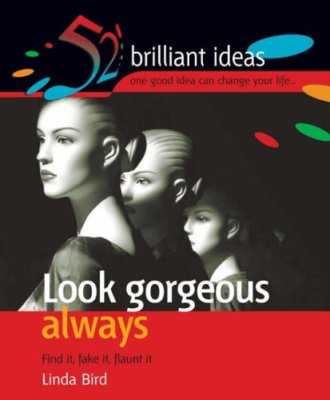 Look Gorgeous Always: Find it, Fake it, Flaunt it (52 Brilliant 