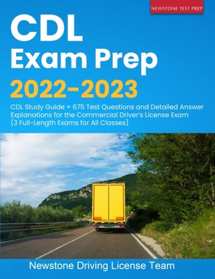 CDL Exam Prep 2022-2023: CDL Study Guide + 675 Test Questions and Detailed A...