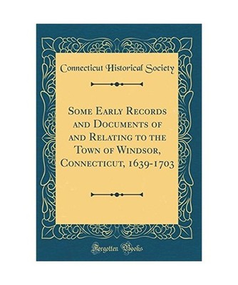 Some Early Records and Documents of and Relating to the Town of Windsor, Connect