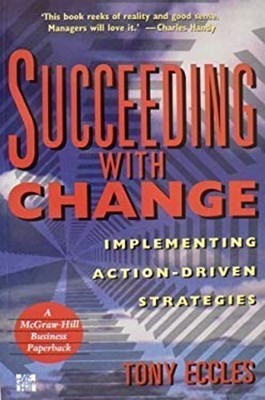 Succeeding with Change : Implementing Action-Driven Strategies To