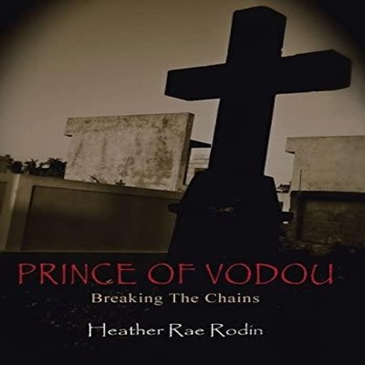 Prince of Vodou Breaking the Chains Heather Rae Rodin Hardcover A
