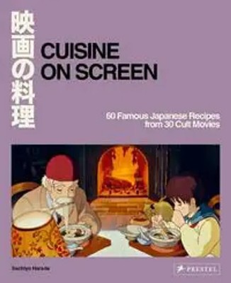 Cuisine on Screen | 60 Famous Japanese Recipes from 30 Cult Movies | Harada