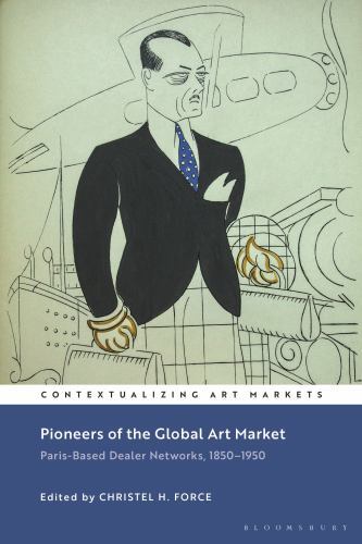 Pioneers of the Global Art Market : Paris-Based Dealer Networks, 1850-1950 by...