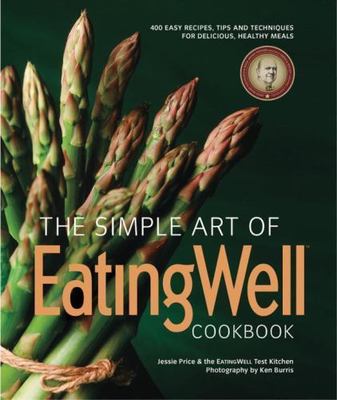The Simple Art of EatingWell Cookbook: 400 Easy Recipes, Tips and Techniques...