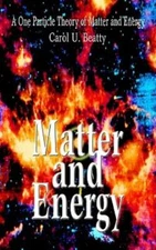 Matter And Energy: A One Particle Theory Of Matter And Energy