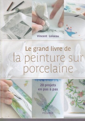 Das große Buch der Porzellanmalerei 20 Projekte Schritt für Schritt - Vincent Lois