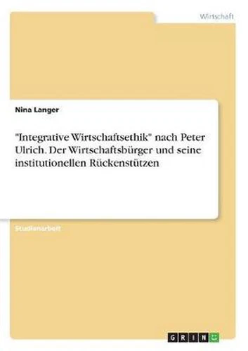 Integrative Wirtschaftsethik nach Peter Ulrich. Der Wirtschaftsburger und seine - Picture 1 of 1