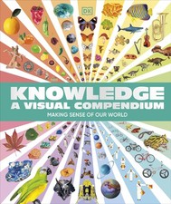 Knowledge A Visual Compendium: Making Sense of . DK**