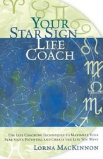 Your Star Sign Life Coach : Use Life Coaching Techniques to Maxim