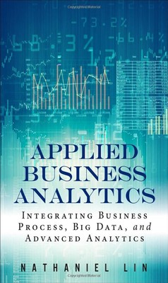 Applied Business Analytics: Integrating Business Process, Big Data, and Adva...