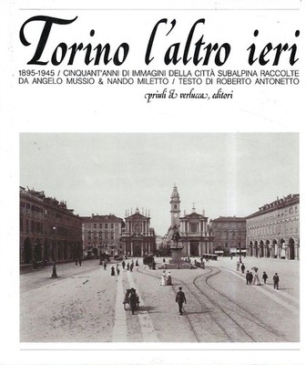 Torino l'altro ieri 1895-1945 / Cinquant'anni di immagini della città subalpina