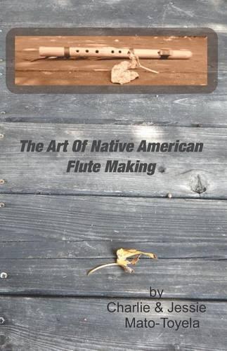 Charlie Mato-Toyela The Art Of Native American Flute Making (Tascabile)