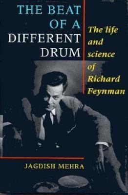 The Beat of a Different Drum: The Life and Science of Richard Feynman, Mehra, Ja