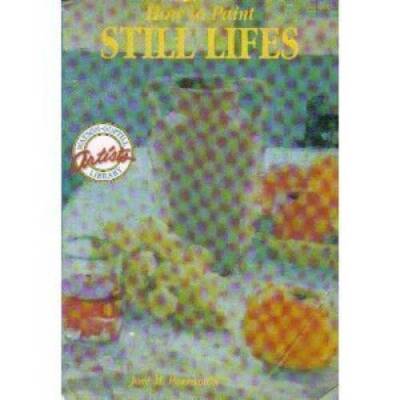 How to Paint Still Lifes (Watson-Guptill Artists Library) - Paperback - GOOD