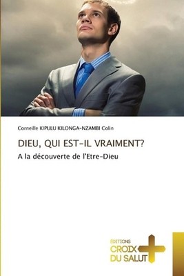 Dieu, Qui Est-Il Vraiment? by Corneille Kipulu Kilonga-Nzambi Colin (French) Pap