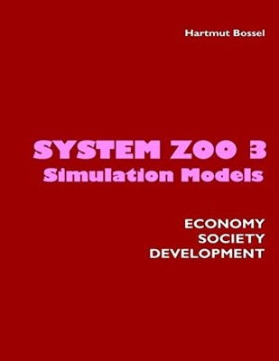 SYSTEM ZOO 3 SIMULATION MODELS. ECONOMY, SOCIETY, By Hartmut Bossel