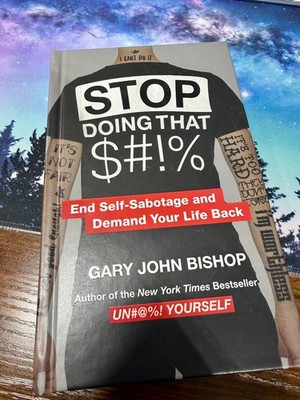 Stop Doing That Sh*t : End Self-Sabotage and Demand Your Life Back by Gary John