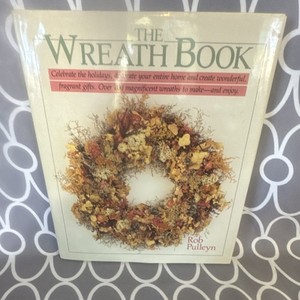 Sterling Publishing Co., Inc. The Wreath Book by Rob Pulleyn Floral Craft Guide