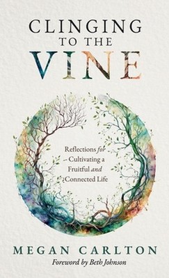 Clinging to the Vine: Reflections for Cultivating a Fruitful and Connected Life 