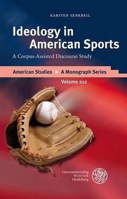Ideology in American Sports: A Corpus-Assisted Discourse Study by Karsten Senkbe