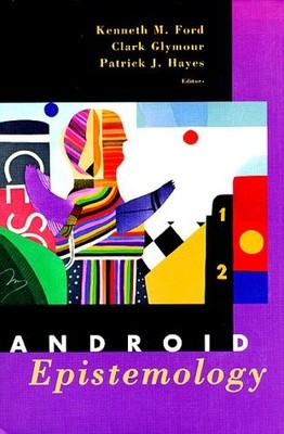 ANDROID EPISTEMOLOGY By Kenneth M. Ford & Clark Glymour - Hardcover *Excellent*