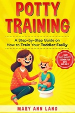 Potty Training: A Step-by-Step Guide on How to Train Your Toddler Easily