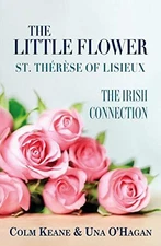 The Little Flower - St Therese of Lisieux: The Irish Connection