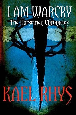 I Am Warcry: The Horsemen Chronicles By Kael Rhys - New Copy - 9781478164234